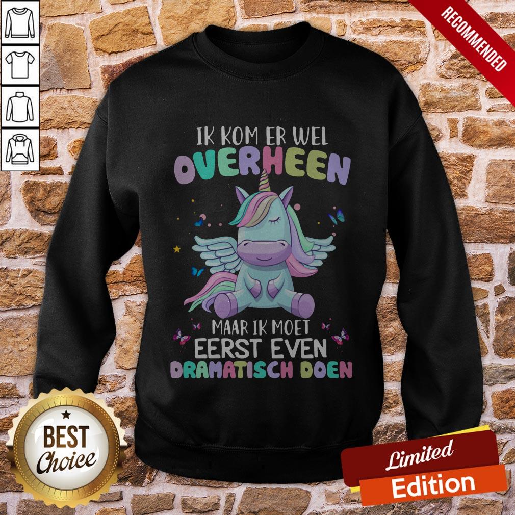 Unicorn Ik Kom Er Wel Overheen Maar Ik Moet Eerst Even Dramatisch Doen Shirt - Image 4