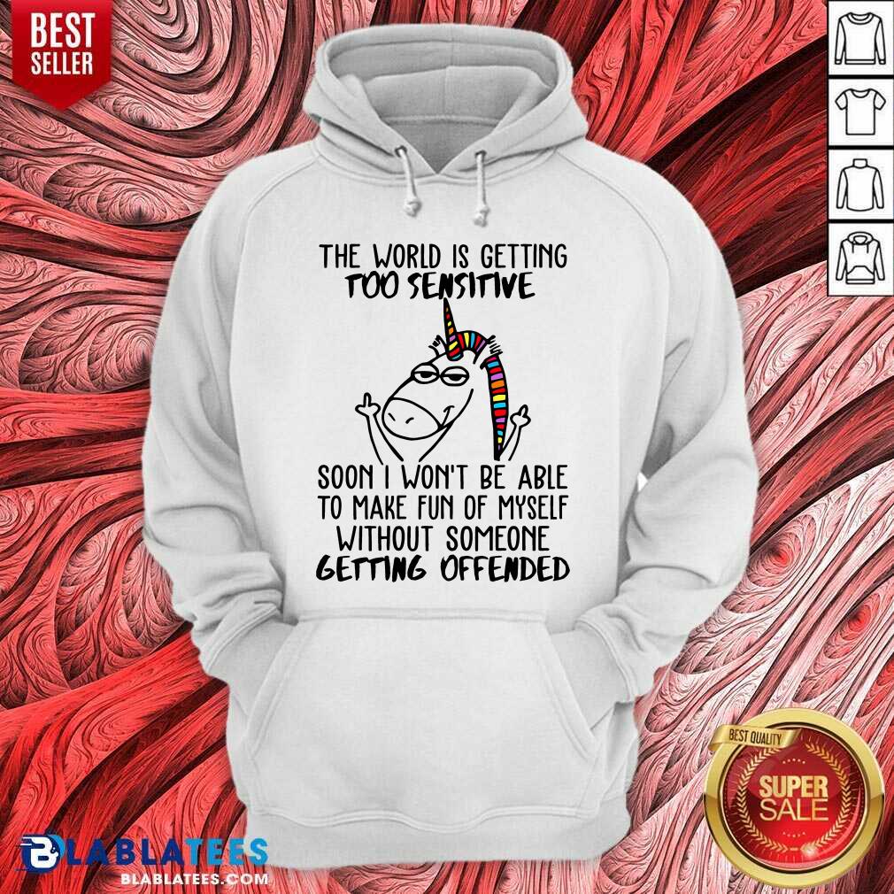 Unicorn In The World Is Getting Too Sensitive Soon I Won’t Be Are To Make Fun Of Myself Without Someone Getting Offended Shirt - Image 5