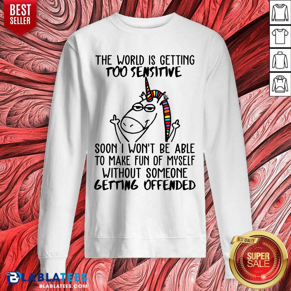 Unicorn In The World Is Getting Too Sensitive Soon I Won’t Be Are To Make Fun Of Myself Without Someone Getting Offended Shirt - Image 2