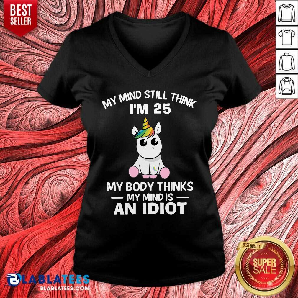 Unicorns My Mind Still Think I’m 25 My Body Thinks My Mind Is An Idiot Shirt - Image 2