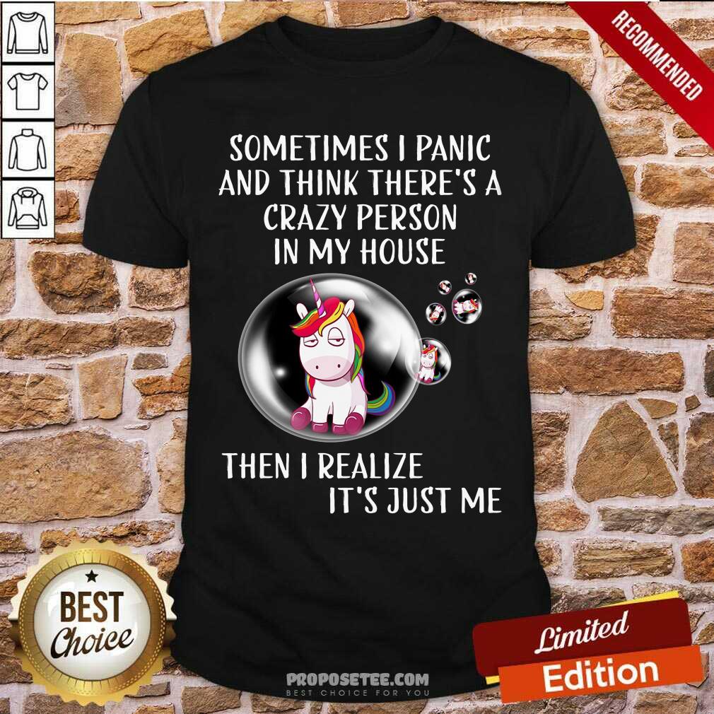 Unicorns Sometimes I Panic Crazy Person In My House Shirt