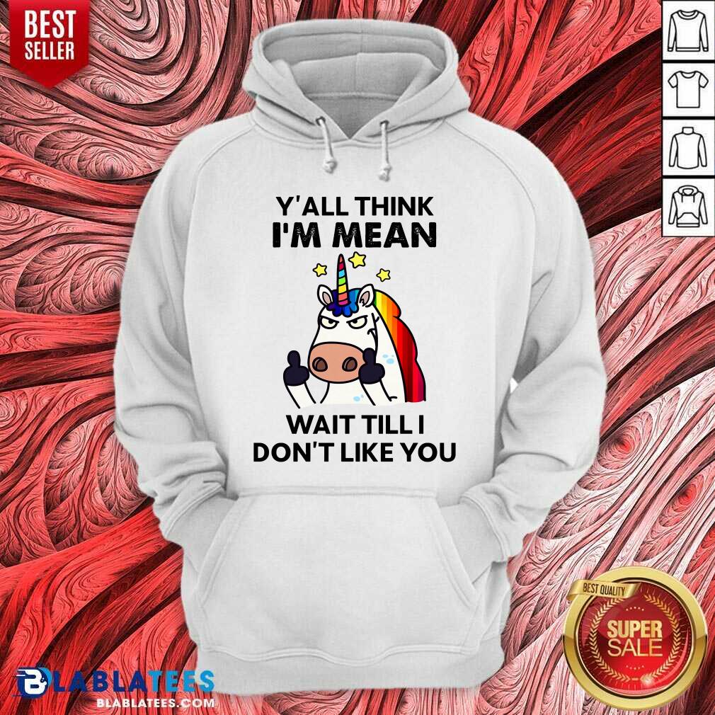 Unicorns Y'all Think I'm Mean Wait Till I Don't Like You Shirt - Image 5