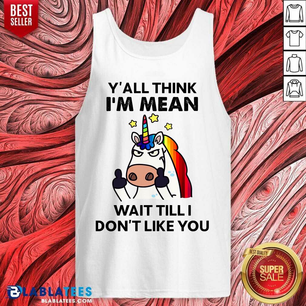 Unicorns Y'all Think I'm Mean Wait Till I Don't Like You Shirt - Image 3
