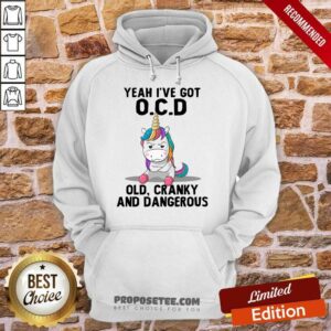 Alternative view of Unicorns Yeah I've Got OCD Old Cranky And Dangerous Shirt