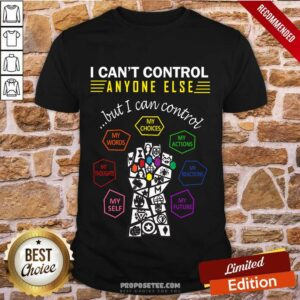 Funny I Can’t Control Anyone Else But I Can Control My Choices My Words My Actions Shirt