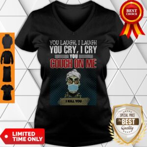 Alternative view of You Laugh I Laugh You Cry I Cry You Cough On Me I Kill You Shirt