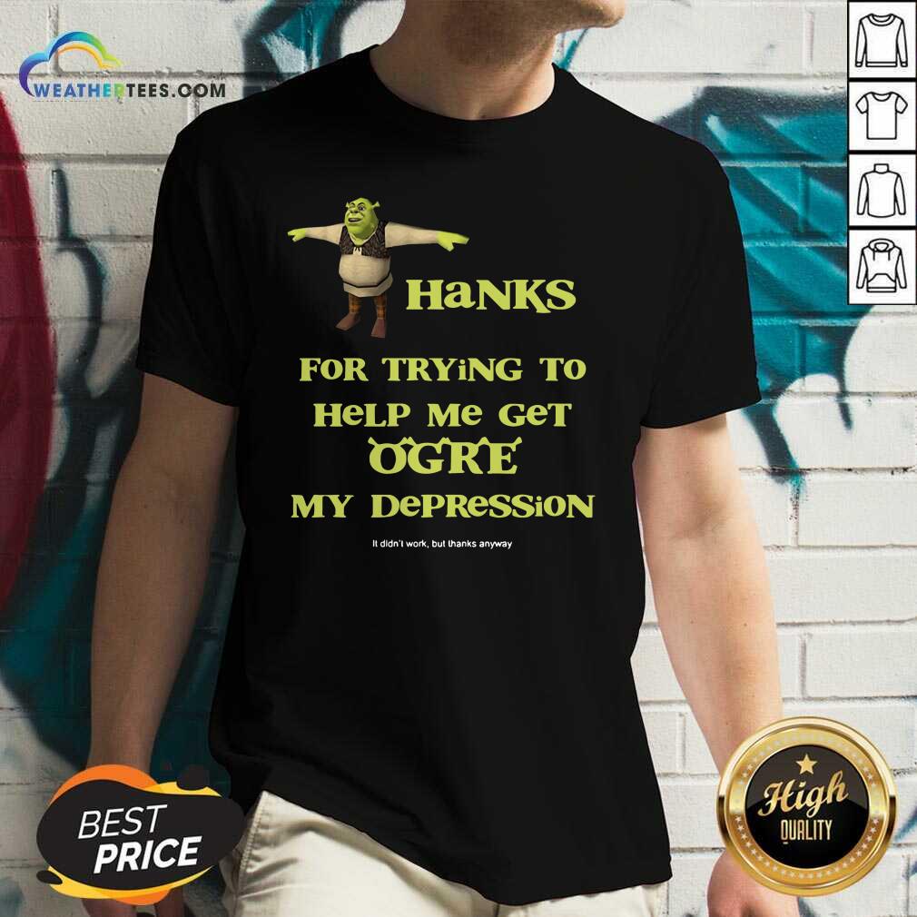 Hot Shrek Thanks For Trying To Help Me Get Ogre My Depression Shirt - Image 3