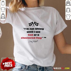 Alternative view of I'm Not Lifting Until I See God Or A Checkered Flag Racing T-shirt