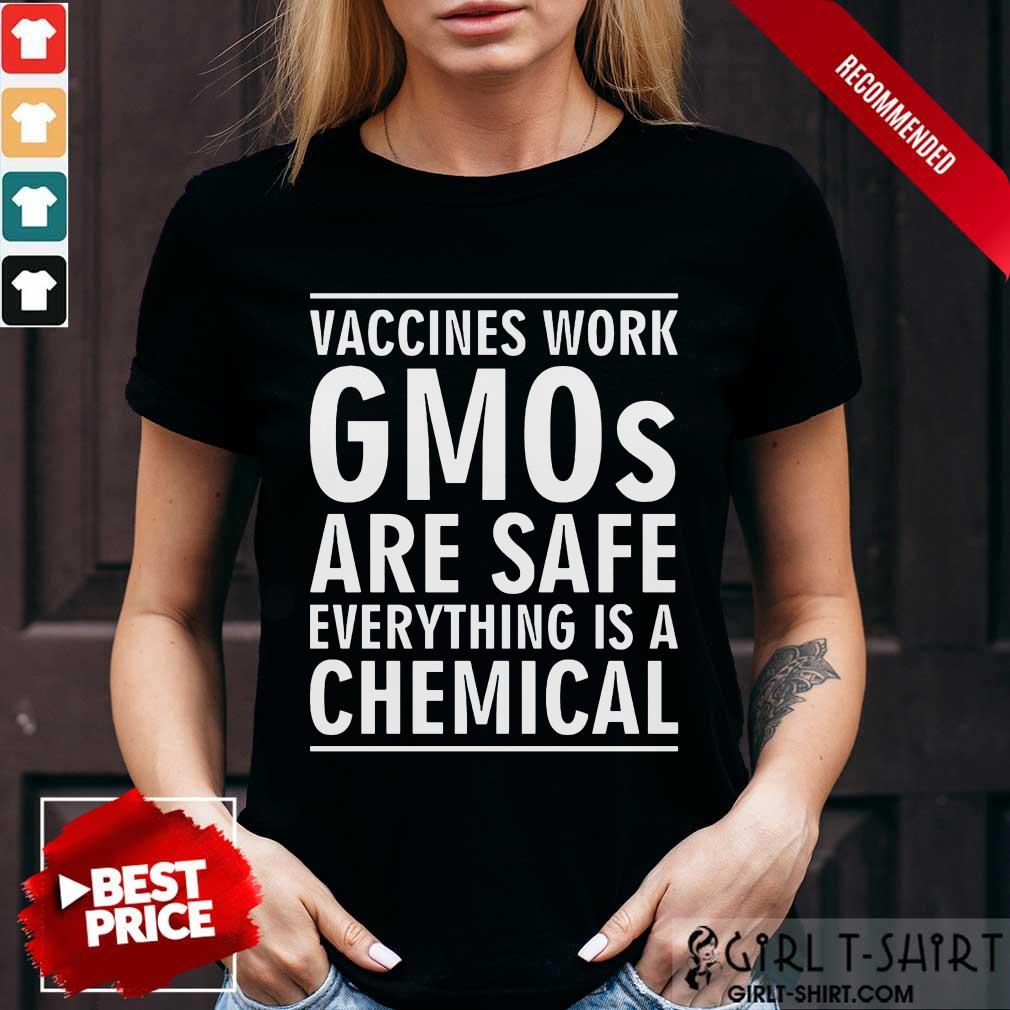 Vaccines Work Gmos Are Safe Chemical Shirt