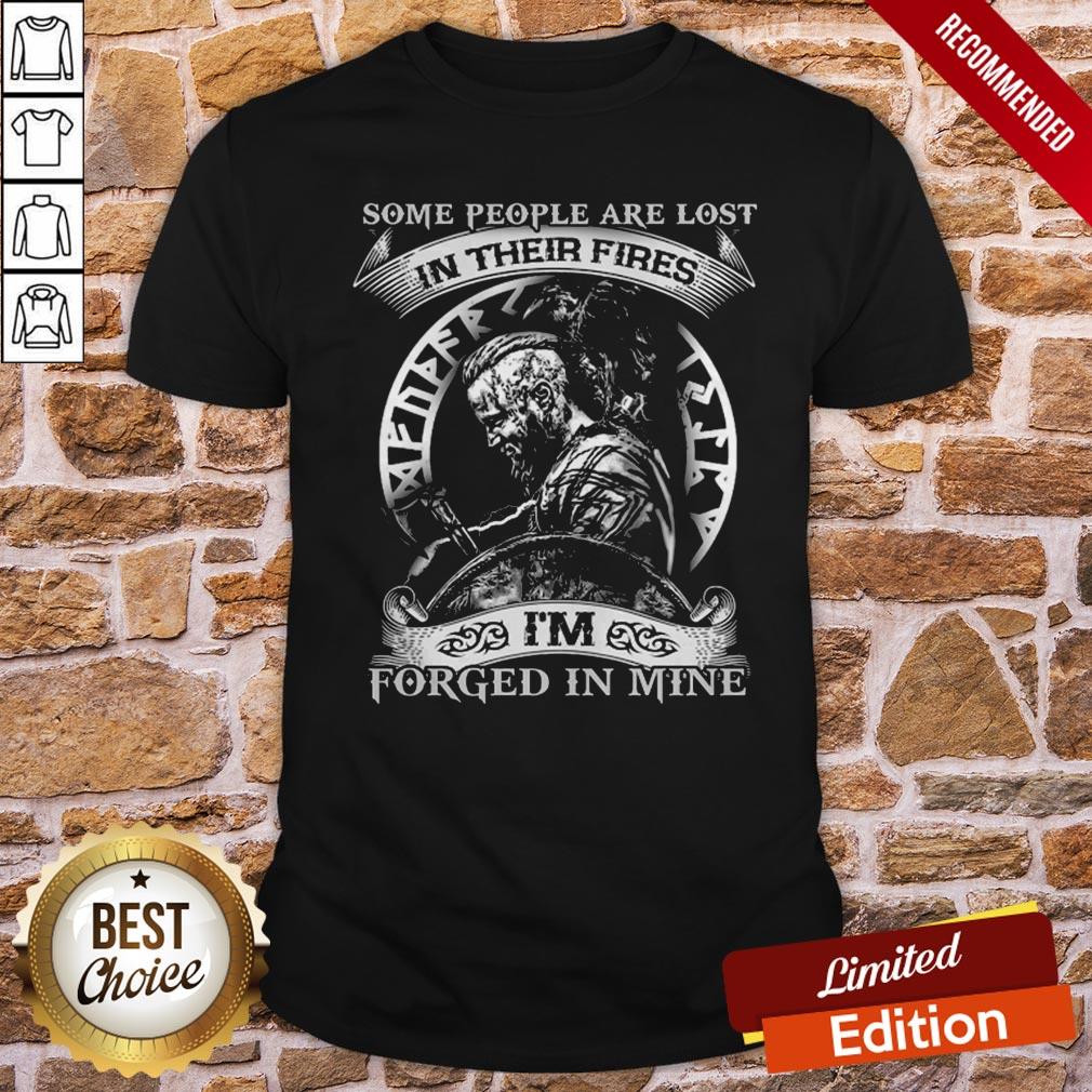 Viking Some People Are Lost In Their Fires I’m Forged In Mine Shirt