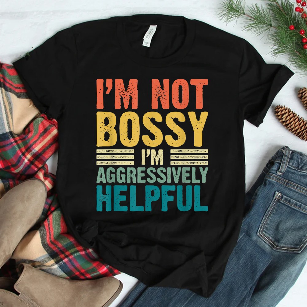 Vintage Im Not Bossy Im Aggressively Helpful Shirt
