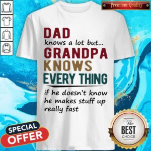 Vip Dad Knows A Lot But Grandma Knows Everything If He Doesn’t Know He Makes Stuff Up Really Fast Shirt