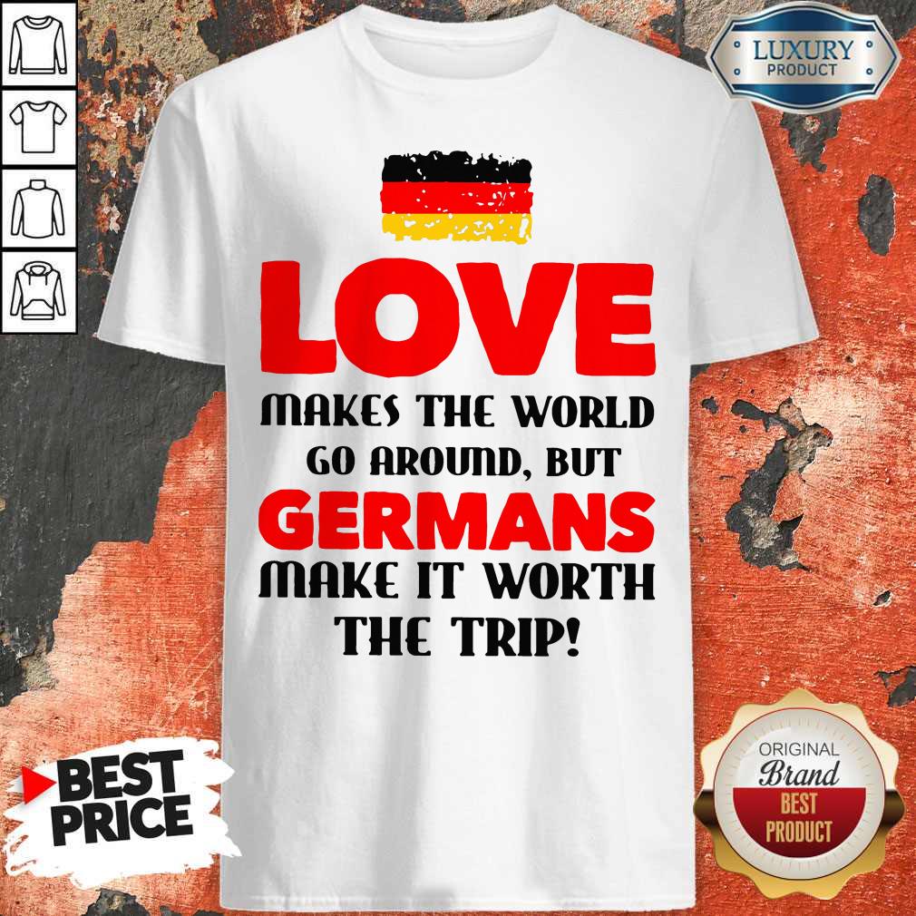 Vip Germany Flag Love Makes The World Go Around But Germans Make It Worth The Trip Shirt