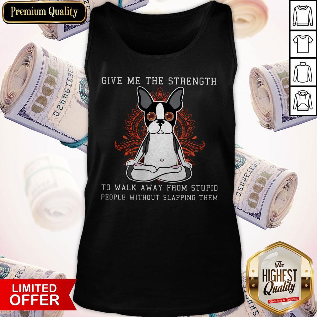 Vip Give MeThe Strength To Walk Away From Stupid People Without Slapping Them Boston Terrier Dog Shirt - Image 3