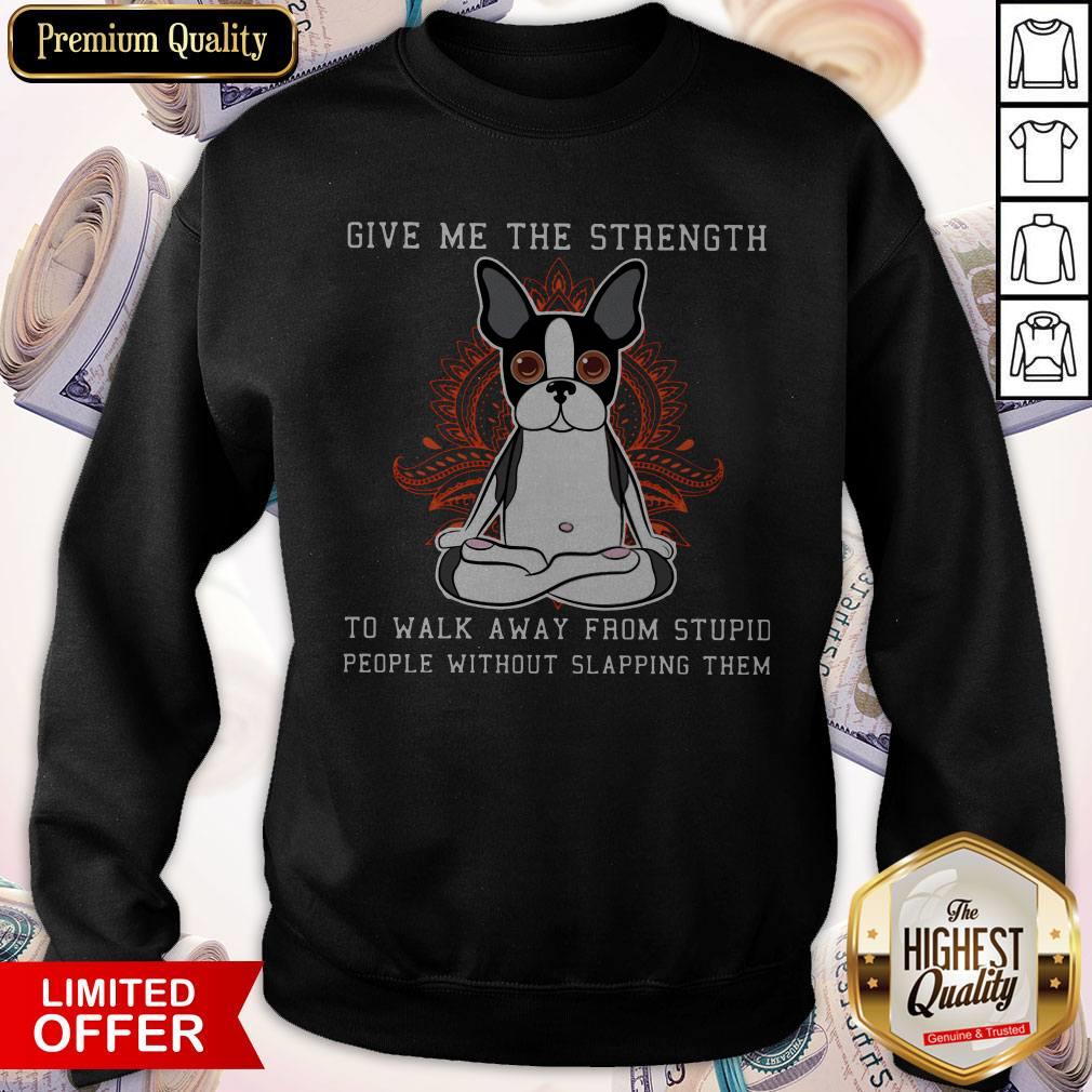Vip Give MeThe Strength To Walk Away From Stupid People Without Slapping Them Boston Terrier Dog Shirt - Image 4