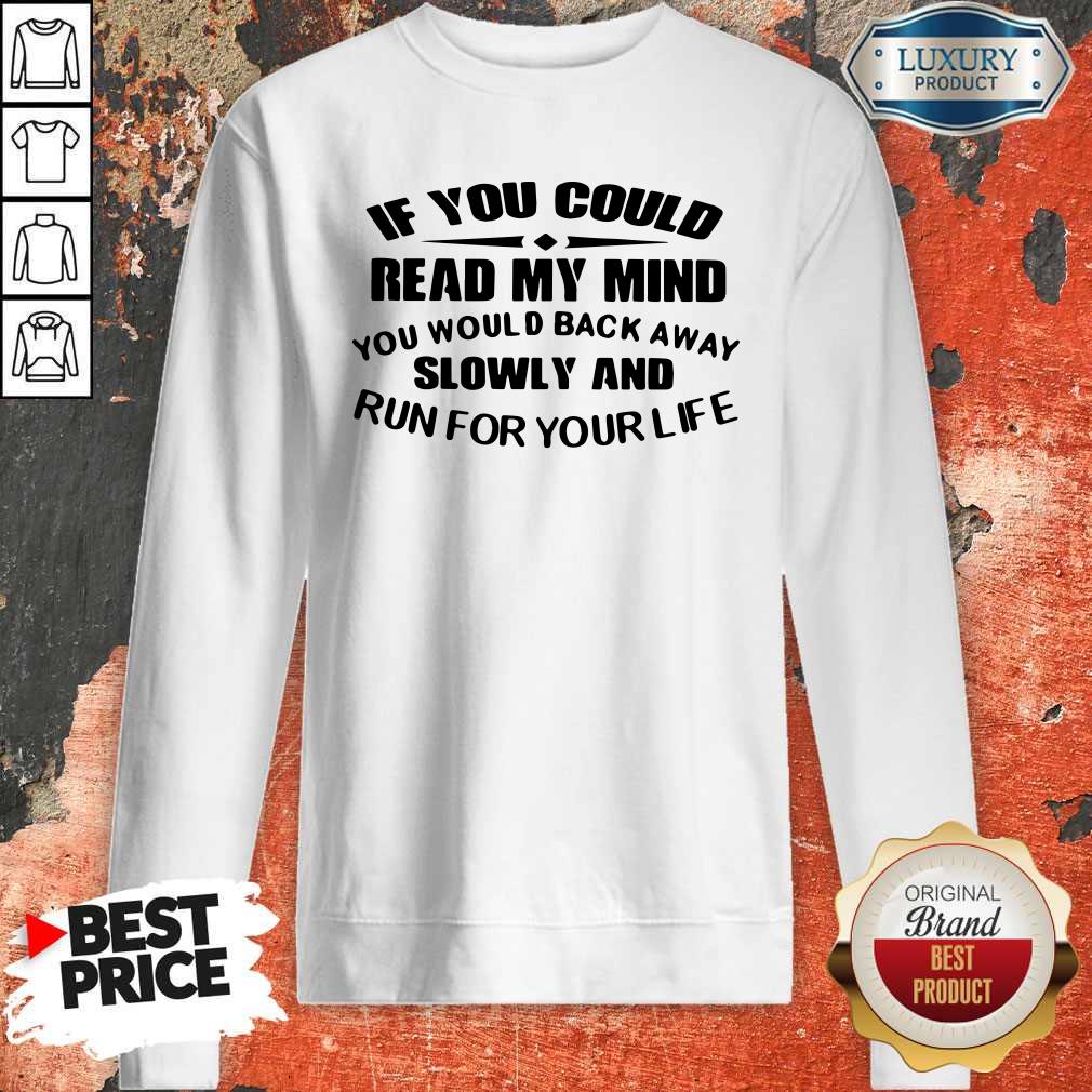 Vip If You Could Read My Mind You Would Back Away Slowly And Run For Your Life Shirt - Image 4