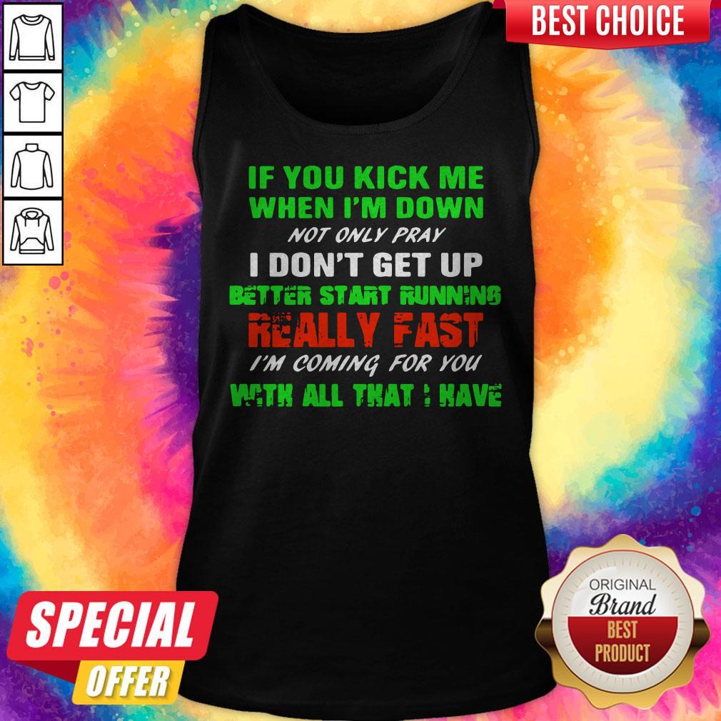 Vip If You Kick Me When I’m Down Not Only Pray I Don’t Get Up Better Start Running Really Fast Shirt - Image 3