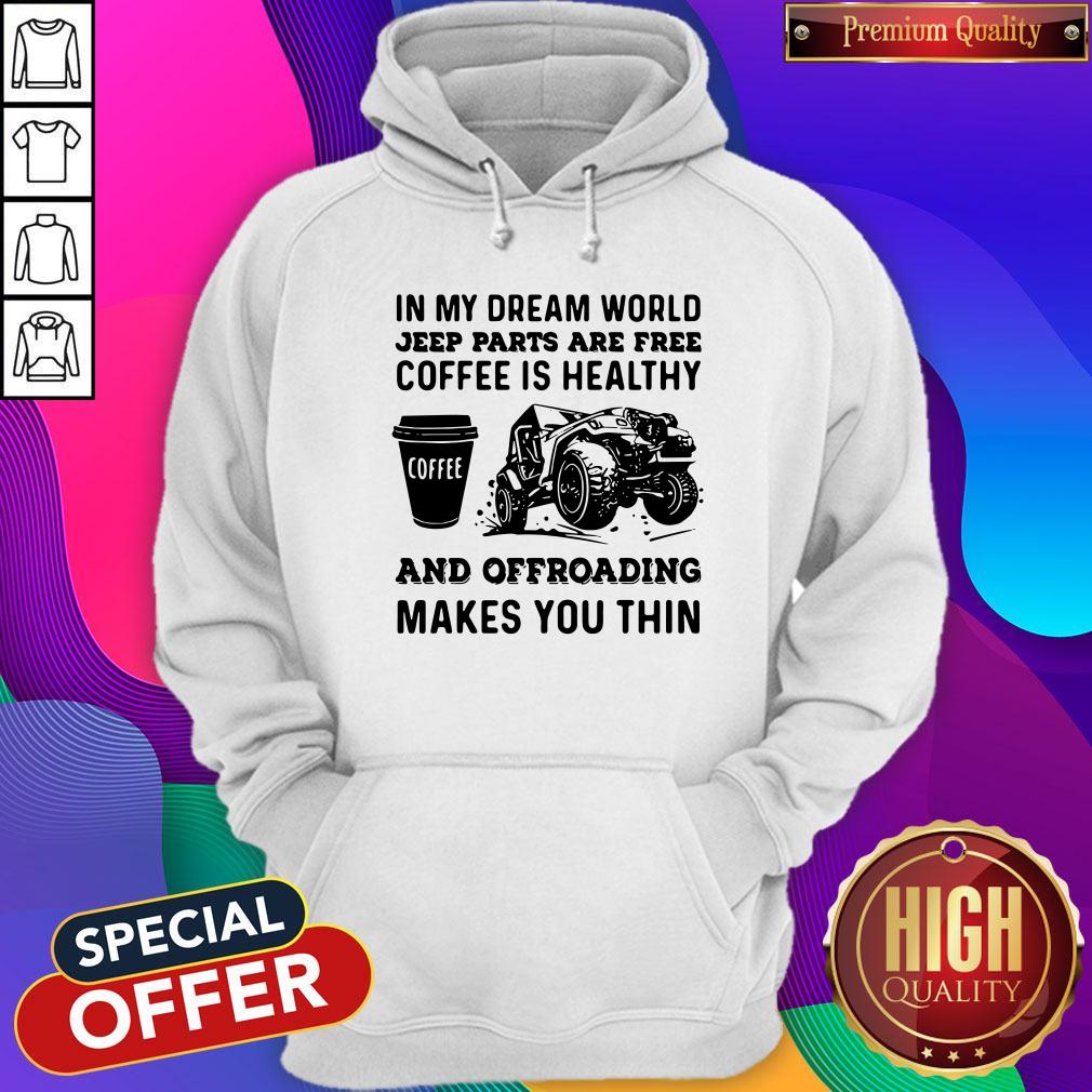 Vip In My Dream World Jeep Parts Are Free Coffee Is Healthy And Offroad Makes You Thin Shirt - Image 5