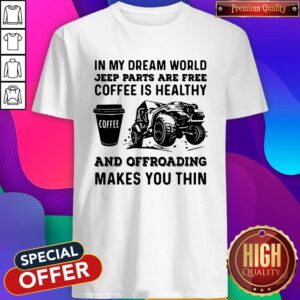 Vip In My Dream World Jeep Parts Are Free Coffee Is Healthy And Offroad Makes You Thin Shirt