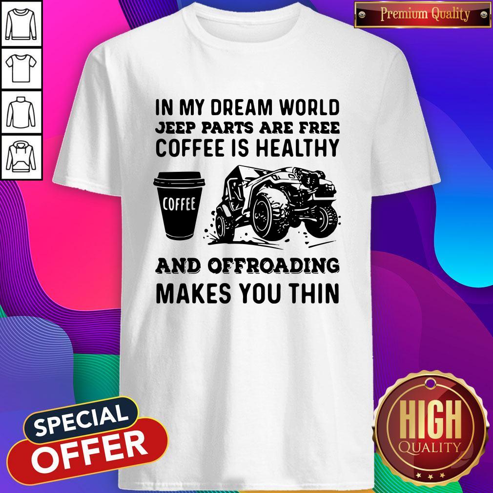 Vip In My Dream World Jeep Parts Are Free Coffee Is Healthy And Offroad Makes You Thin Shirt