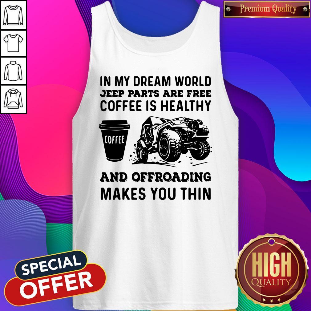Vip In My Dream World Jeep Parts Are Free Coffee Is Healthy And Offroad Makes You Thin Shirt - Image 3