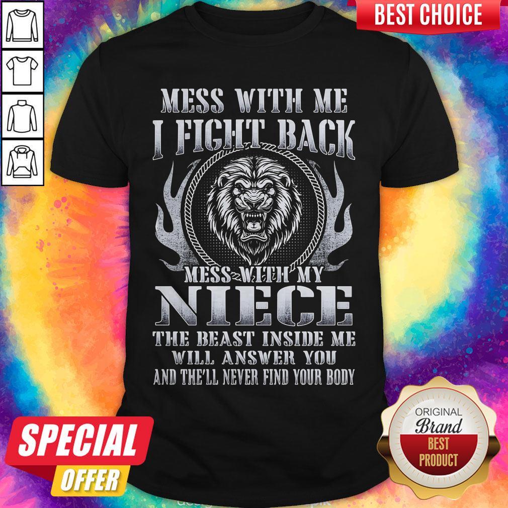Vip Mess With Me I Fight Back Mess With My Niece The Beast Inside Me Will Answer You And Thell Never Find Your Body Lion Shirt