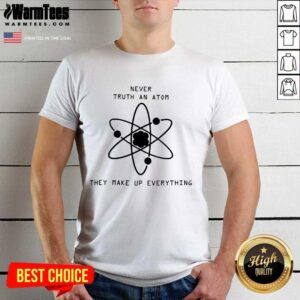 Vip Never Trust Atoms They Make Up Shirt