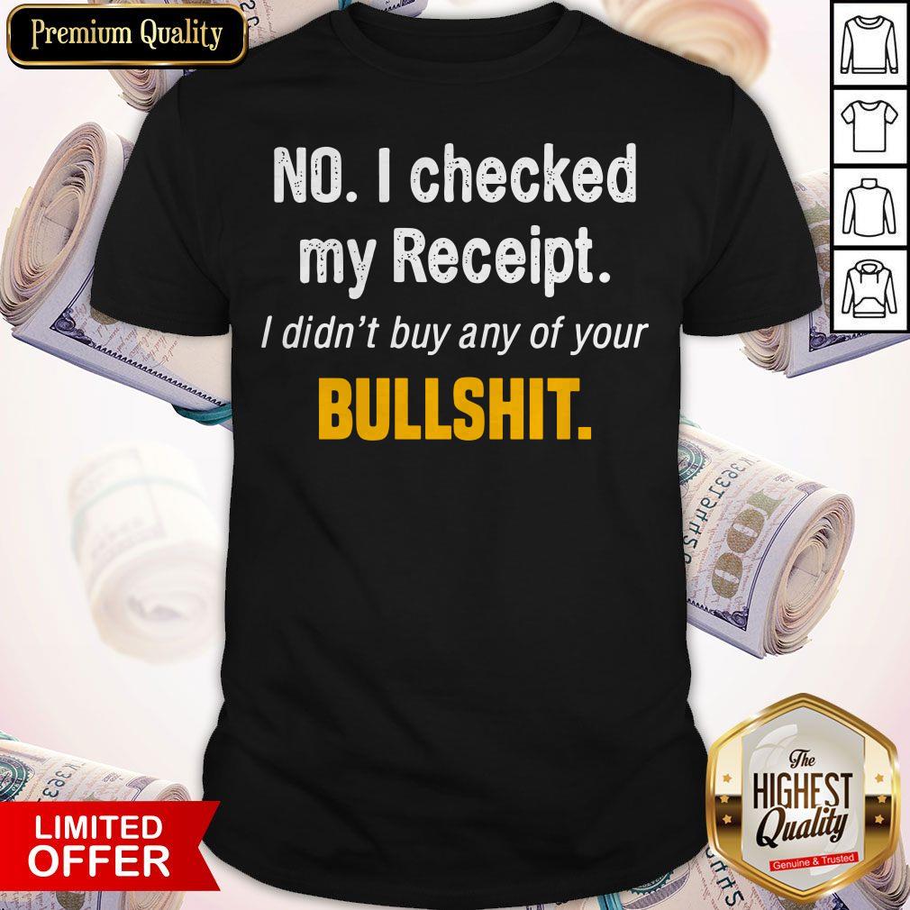Vip No I Checked My Receipt I Didn't Buy Any Of Your Bullshirt Shirt