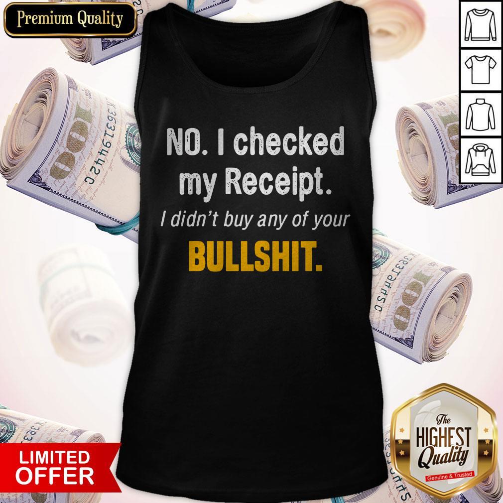 Vip No I Checked My Receipt I Didn't Buy Any Of Your Bullshirt Shirt - Image 3