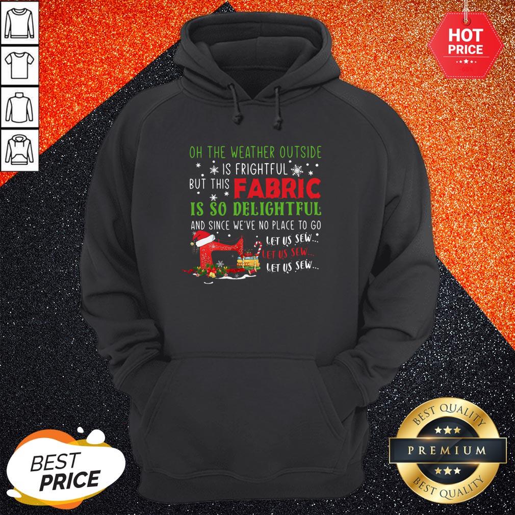 Vip Oh The Weather Outside Is Frightful But This Fabric Is So Delightful Christmas Shirt - Image 5