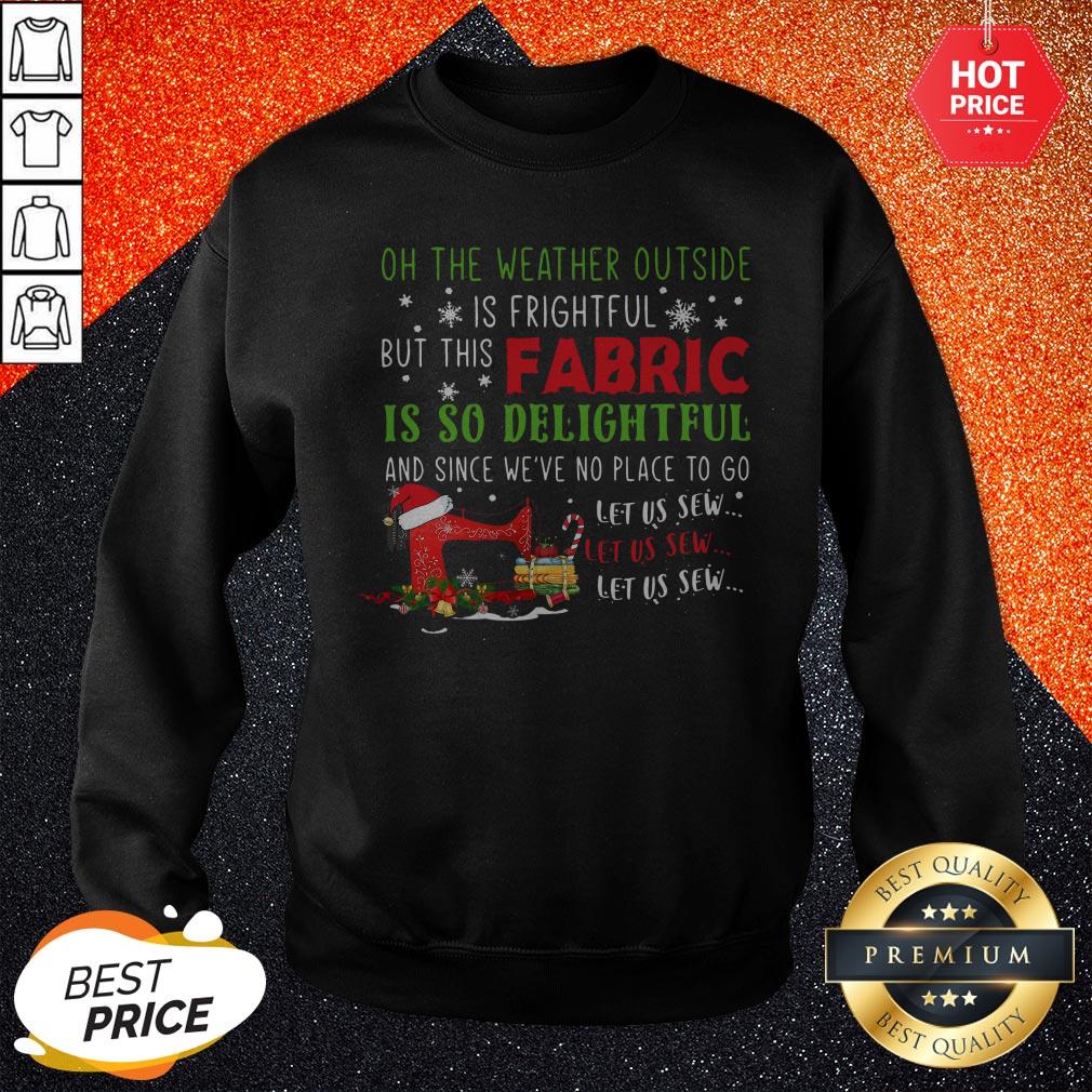 Vip Oh The Weather Outside Is Frightful But This Fabric Is So Delightful Christmas Shirt - Image 4