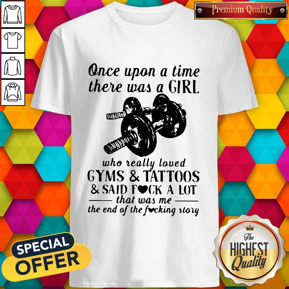 Vip Once Upon A Time There Was A Girl Who Really Loved Gyms And Tattoos And Said Fuck A Lot Shirt