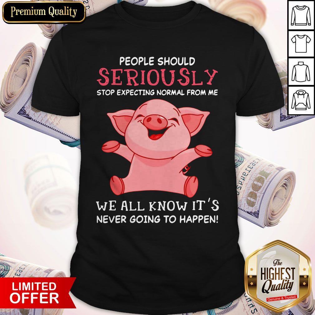 Vip Pig People Should Seriously Stop Expecting Normal From Me We All Know Its Never Going To Happen Shirt