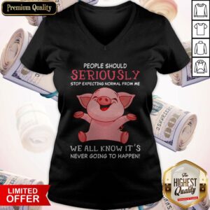 Alternative view of Vip Pig People Should Seriously Stop Expecting Normal From Me We All Know Its Never Going To Happen Shirt