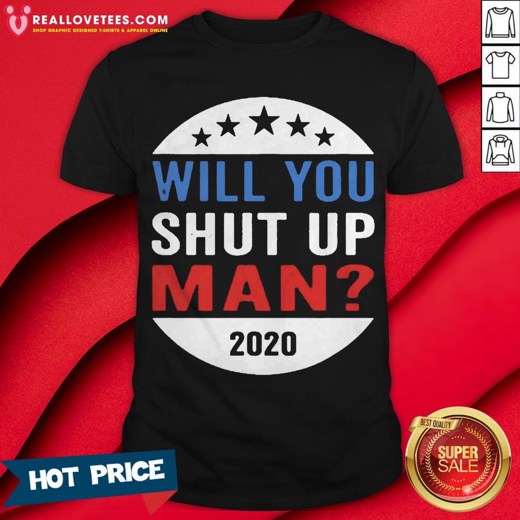 Vote Will You Shut Up 2020 Shirt