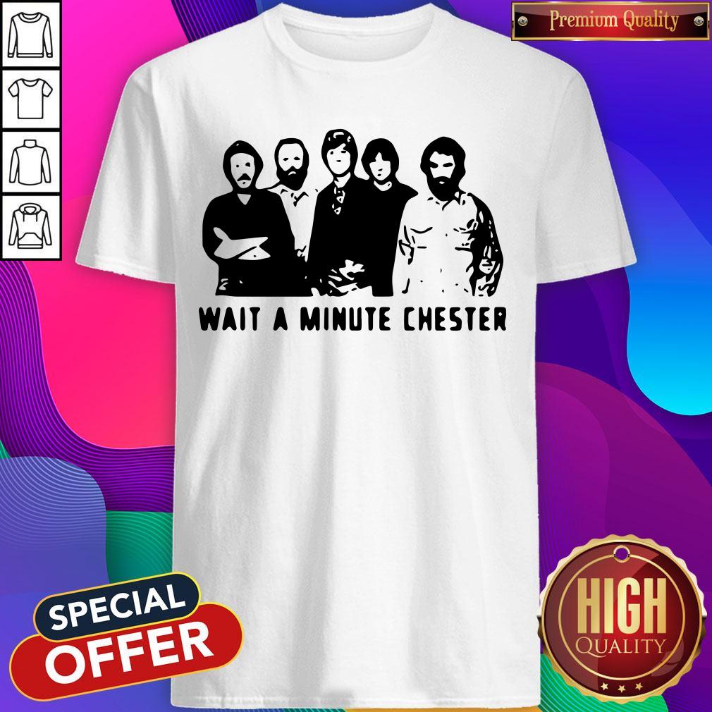 Wait A Minute Chester The Weight The Band Shirt