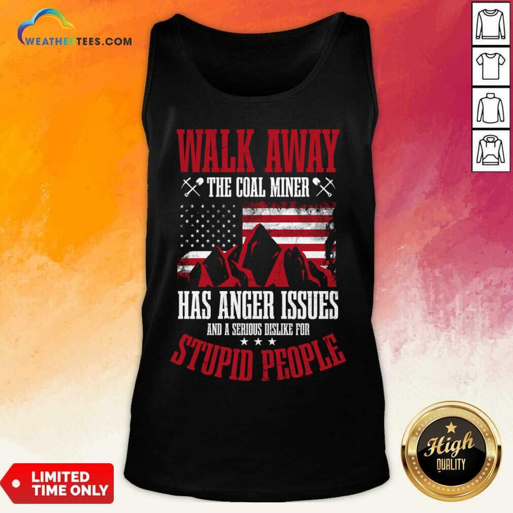 Walk Away This Coal Miner Has Anger Issues Shirt - Image 5