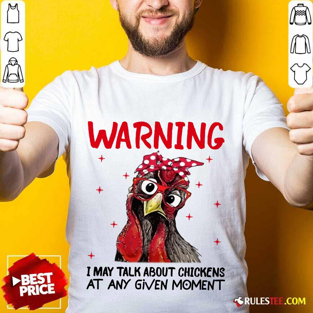 Warning I May Talk About Chickens Shirt