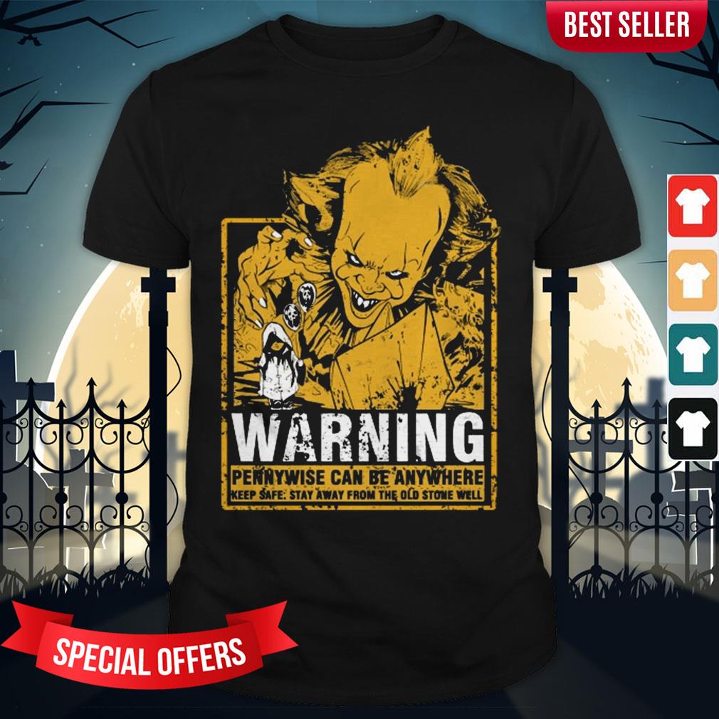 Warning Pennywise Can Be Anywhere Keep Safe Stay Away From The Old Stone Well Shirt