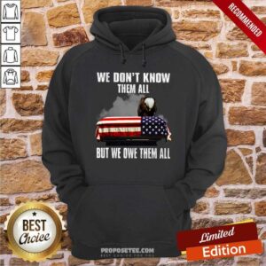 Alternative view of We Don't Know Them All But We Owe Them All Shirt