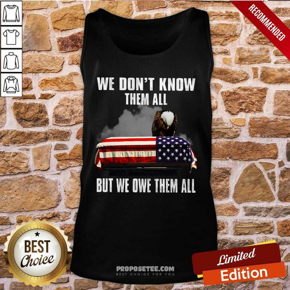 We Don't Know Them All But We Owe Them All Shirt - Image 4