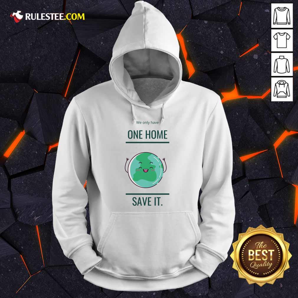 We Only Have One Home Save It Earth Shirt - Image 4