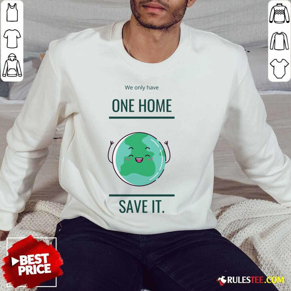 We Only Have One Home Save It Earth Shirt - Image 3