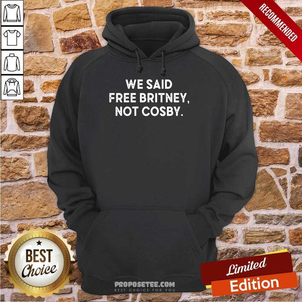 We Said Free Britney Not Cosby Shirt - Image 2
