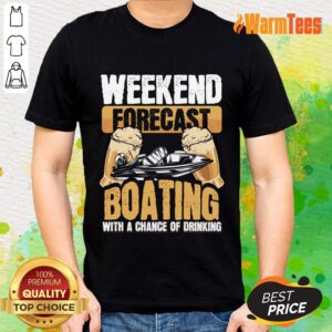 Weekend Forecast Boating With A Chance Of Drinking Shirt