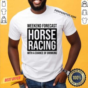 Weekend Forecast Horse Racing With A Chance Of Drinking Shirt