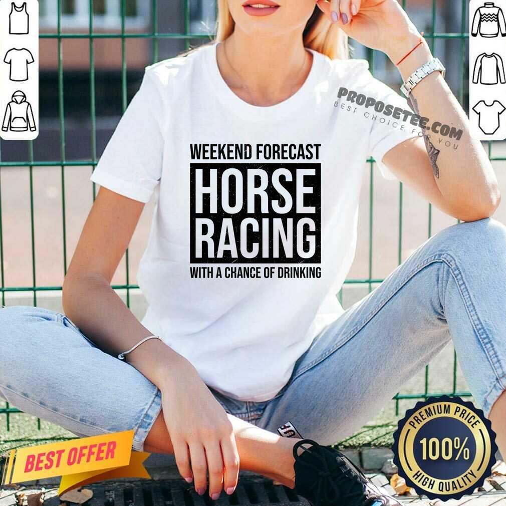 Weekend Forecast Horse Racing With A Chance Of Drinking Shirt - Image 4