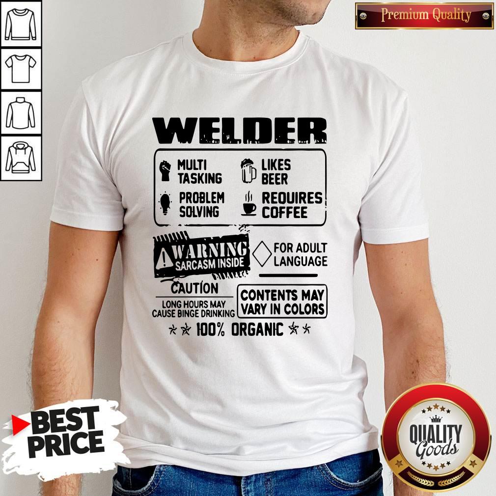Welder Warning Sarcasm Inside Caution Contents May Vary In Color 100 Percent Organic Shirt