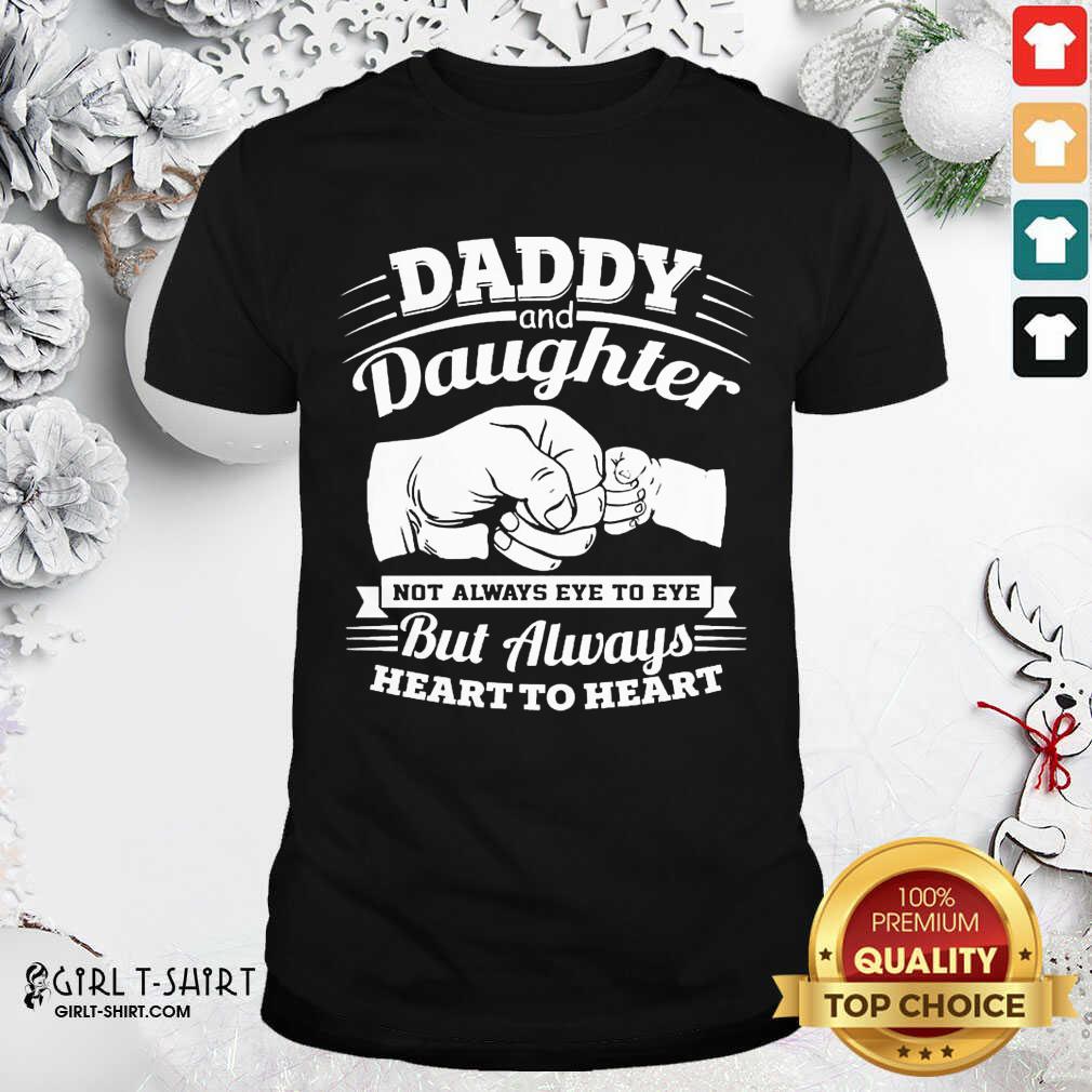 Well Daddy And Daughter Not Always Eye To Eye But Always Heart To Heart Shirt