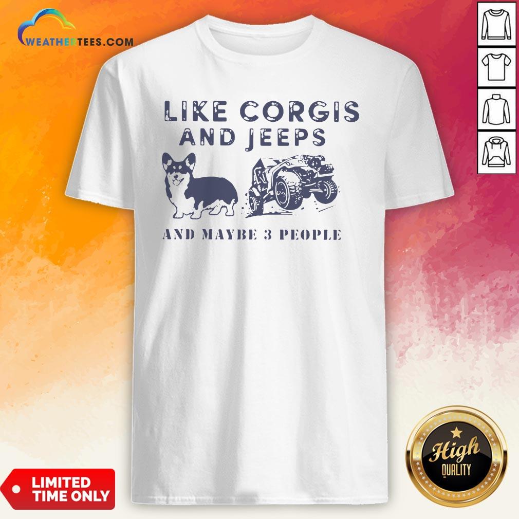 Well I Like Corgis And Jeeps And Maybe 3 People Shirt